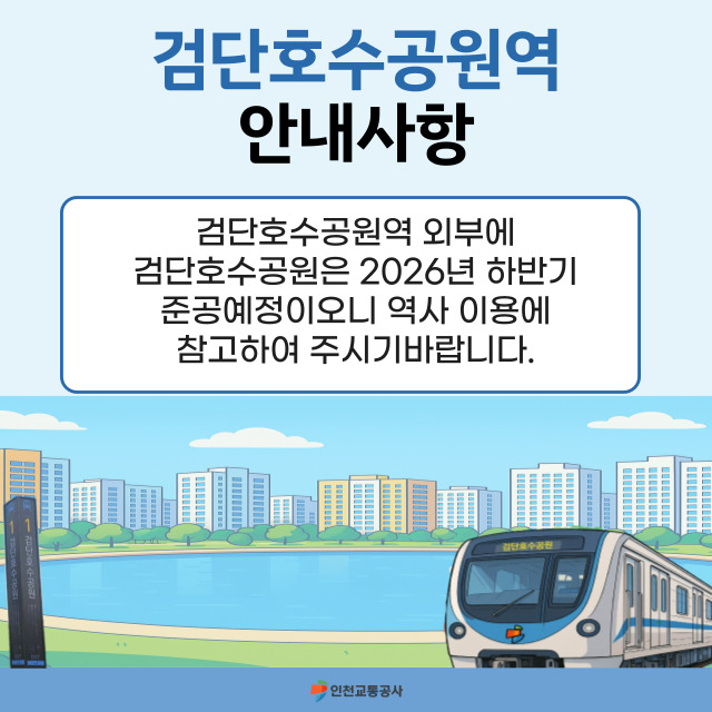 <검단호수공원역 안내사항>
- 검단호수공원역 외부에 검단호수공원은 2026년 하반기 준공예정이오니 역사 이용에 참고하여 주시기 바랍니다.
