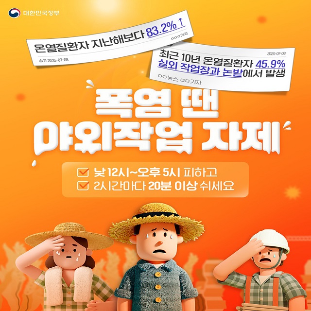 <폭염 땐 야외작업 자제>
- 낮 12시 ~ 오후 5시 피하고
- 2시간마다 20분 이상 쉬세요