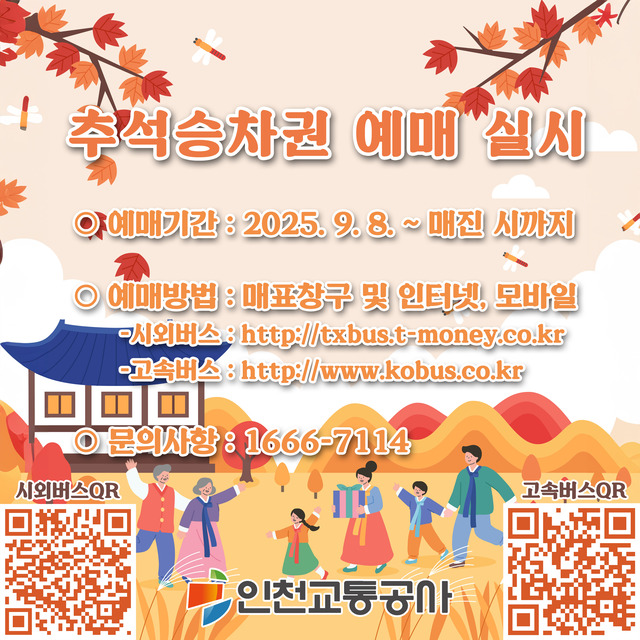 <추석승차권 예매 실시>
- 예매기간 : 2025.09.08. ~ 매진 시까지
- 예매방법 : 매표창구 및 인터넷, 모바일
- 시외버스 : http://txbus.t-money.co.kr
- 고속버스 : http://www.kobus.co.kr
- 문의사항 : 1666-7114